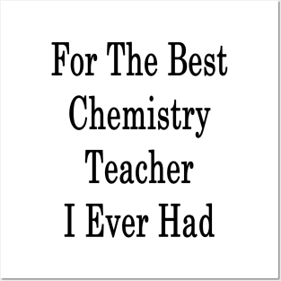 For The Best Chemistry Teacher I Ever Had Posters and Art